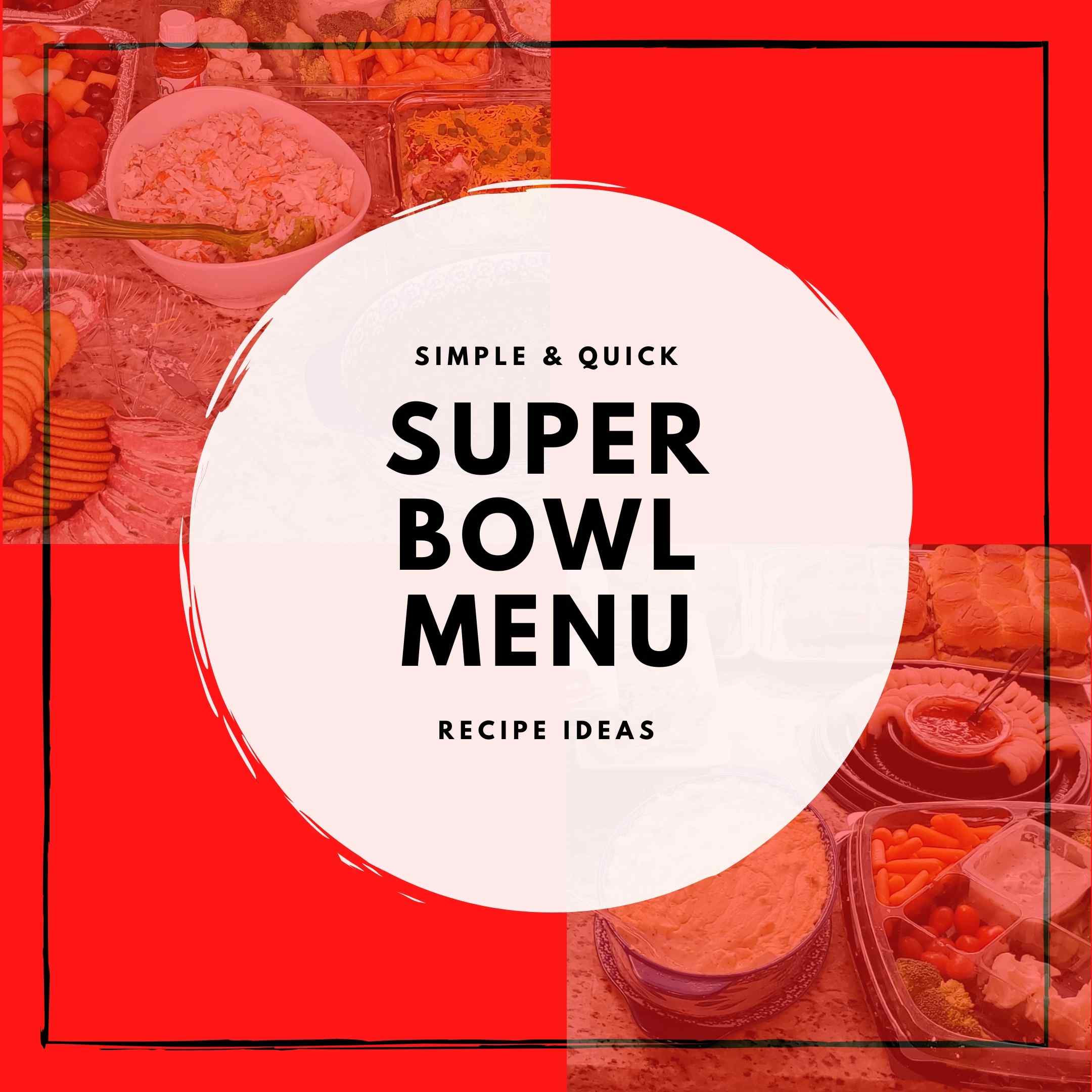 Title Graphic Simple and Quick Super Bowl Menu Recipe Ideas on a red background with semi-transparent images of party appetizers